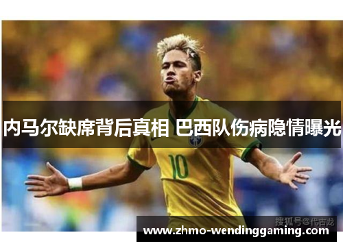 内马尔缺席背后真相 巴西队伤病隐情曝光 内马尔缺席背后真相 巴西队伤病隐情曝光