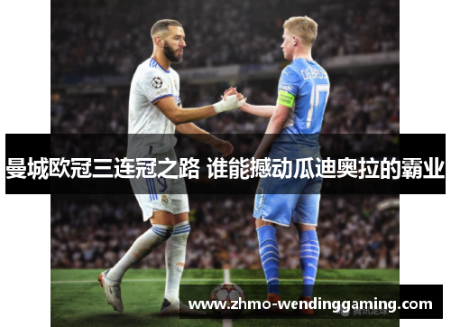 曼城欧冠三连冠之路 谁能撼动瓜迪奥拉的霸业 曼城欧冠三连冠之路 谁能撼动瓜迪奥拉的霸业