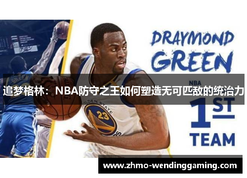 追梦格林:NBA防守之王如何塑造无可匹敌的统治力 追梦格林:NBA防守之王如何塑造无可匹敌的统治力