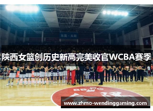 陕西女篮创历史新高完美收官WCBA赛季 陕西女篮创历史新高完美收官WCBA赛季