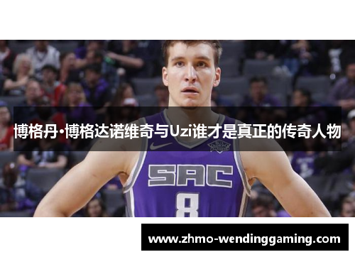 博格丹·博格达诺维奇与Uzi谁才是真正的传奇人物